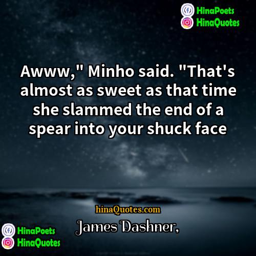 James Dashner Quotes | Awww," Minho said. "That's almost as sweet
